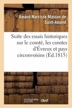 Suite Des Essais Historiques Et Anecdotiques Sur Le Comté, Les Comtes, La Ville d'Évreux - Masson de Saint-Amand-A-N