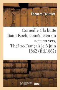 Corneille À La Butte Saint-Roch, Comédie En Un Acte En Vers, Théâtre-Français Le 6 Juin 1862 - Fournier, Édouard