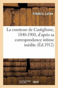 La Comtesse de Castiglione, 1840-1900, d'Après Sa Correspondance Intime Inédite - Loliée, Frédéric