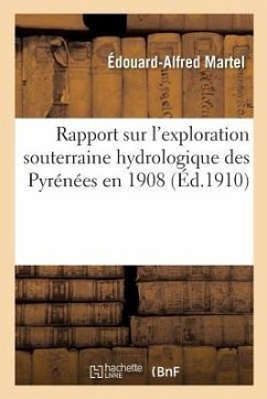 Rapport Sur l'Exploration Souterraine Hydrologique Des Pyrénées En 1908 - Martel-E-A