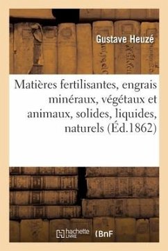 Matières Fertilisantes, Engrais Minéraux, Végétaux Et Animaux, Solides, Liquides - Heuzé, Gustave