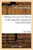 Histoire Des Eaux de Nîmes Et de l'Aqueduc Romain Du Gard. Tome 1. Partie 4