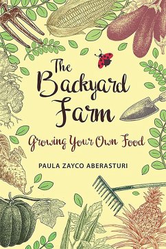 The Backyard Farm: Growing Your Own Food (eBook, ePUB) - Aberasturi, Paula Zayco