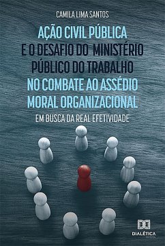 Ação civil pública e o desafio do Ministério Público do Trabalho no combate ao assédio moral organizacional (eBook, ePUB) - Santos, Camila Lima
