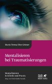 Mentalisieren bei Traumatisierungen (Mentalisieren in Klinik und Praxis, Bd. 7) (eBook, ePUB)