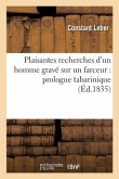 Plaisantes Recherches d'Un Homme Gravé Sur Un Farceur: Prologue Tabarinique Pour Servir Plaisantes Recherches d'Un Homme Gravé Sur Un Farceur: Prologue Tabarinique Pour Servir