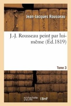 J.-J. Rousseau Peint Par Lui-Même. Tome 3 - Rousseau, Jean-Jacques; D' Escherny, François Louis