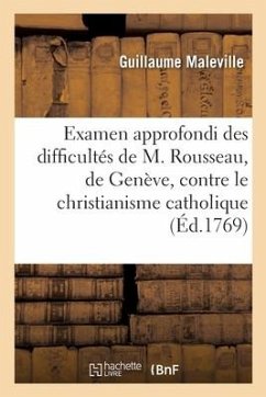 Examen Approfondi Des Difficultés de M. Rousseau, de Genève, Contre Le Christianisme Catholique - Maleville, Guillaume