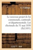 Le nouveau projet de loi communale, cantonale et départementale et la loi électorale du 31 mai 1850