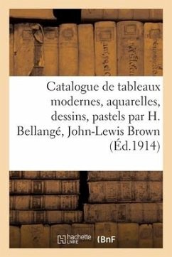 Catalogue de Tableaux Modernes, Aquarelles, Dessins, Pastels Par H. Bellangé, John-Lewis Brown - Marboutin, Fernand