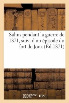 Salins Pendant La Guerre de 1871, Suivi d'Un Épisode Du Fort de Joux - Sans Auteur