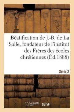 Béatification de J.-B. de la Salle, Fondateur de l'Institut Des Frères Des Écoles Chrétiennes - Castaing, J -H