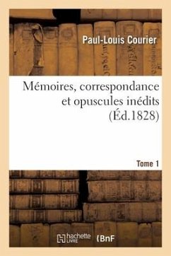 Mémoires, Correspondance Et Opuscules Inédits. Tome 1 - Courier, Paul-Louis