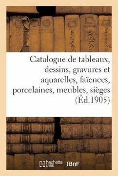 Catalogue de Tableaux Anciens Et Modernes, Dessins, Gravures Et Aquarelles, Faïences Et Porcelaines - Collectif