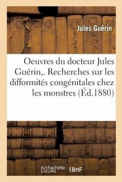 Oeuvres Du Docteur. Recherches Sur Les Difformités Congénitales Chez Les Monstres, - Guérin, Jules