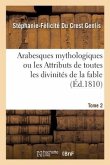 Arabesques Mythologiques Ou Les Attributs de Toutes Les Divinités de la Fable. Tome 2