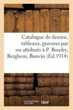 Catalogue de Dessins, Tableaux, Gravures, Anciens Et Modernes, Par Ou Attribués À P. Boudry, Berghem - Collectif