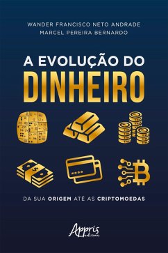 A Evolução do Dinheiro da sua Origem até as Criptomoedas (eBook, ePUB) - Pereira, Marcel; Andrade, Wander Francisco Neto