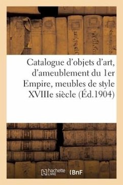 Catalogue d'Objets d'Art Et d'Ameublement de l'Époque Du 1er Empire, Meubles de Style Xviiie Siècle - Bloche, Arthur