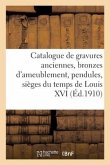 Catalogue de Gravures Anciennes, Bronzes d'Ameublement, Pendules, Sièges Du Temps de Louis XVI