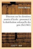 Discours Sur Les Dernières Années d'École: Prononcé À La Distribution Solennelle Des Prix de: L'École de Sorèze, Le 7 Août 1861