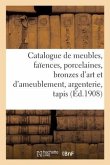 Catalogue de Meubles Anciens Et Modernes, Faïences, Porcelaines, Bronzes d'Art