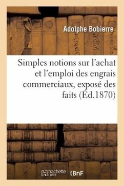 Simples Notions Sur l'Achat Et l'Emploi Des Engrais Commerciaux, Exposé Des Faits - Bobierre, Adolphe