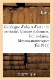 Catalogue d'Objets d'Art Et de Curiosité, Faïences Italiennes, Hollandaises Et Hispano-Mauresques