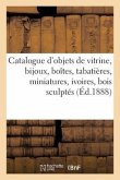 Catalogue d'Objets de Vitrine, Bijoux, Boîtes, Tabatières, Miniatures, Ivoires, Bois Sculptés, Fers