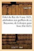 Édict Du Roy Du 4 May 1621, Attribution Aux Greffiers Des Eslections de CE Royaume, de 6 Deniers