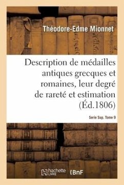Description de Médailles Antiques Grecques Et Romaines Avec Leur Degré de Rareté Et Leur Estimation - Mionnet, Théodore-Edme