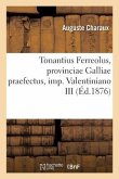 Tonantius Ferreolus, Provinciae Galliae Praefectus, Imp. Valentiniano III