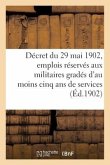 Décret Du 29 Mai 1902 Relatif Aux Emplois Réservés Aux Anciens Militaires Gradés: Comptant Au Moins Cinq ANS de Services