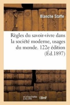 Règles Du Savoir-Vivre Dans La Société Moderne, Usages Du Monde. 122e Édition - Staffe, Baronne