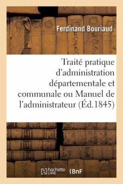 Traité Pratique d'Administration Départementale Et Communale Ou Manuel de l'Administrateur - Bouriaud, Ferdinand