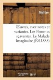 Oeuvres, Avec Notes Et Variantes. Les Femmes Sçavantes. Le Malade Imaginaire