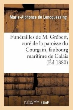 Funérailles de M. Grébert, Curé de la Paroisse Du Courgain, Faubourg Maritime de Calais, Allocution - Lencquesaing-M a