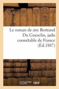 Le Roman de Sire Bertrand Du Guesclin, Jadis Connétable de France - Collectif