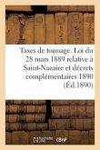 Taxes de Tonnage. Loi Du 28 Mars 1889 Relative À Saint-Nazaire Et Décrets Complémentaires 1890