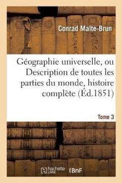 Géographie Universelle, Ou Description de Toutes Les Parties Du Monde Tome 3 - Malte-Brun, Conrad