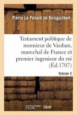 Testament Politique de Monsieur de Vauban, Marechal de France Et Premier Ingenieur Du Roi- Volume 2