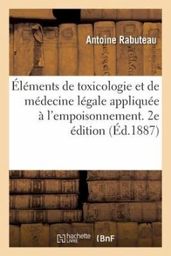 Éléments de Toxicologie Et de Médecine Légale Appliquée À l'Empoisonnement. 2e Édition - Rabuteau-A