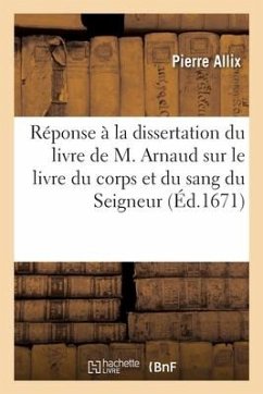 Réponse À La Dissertation Qui Est À La Fin Du Livre de M. Arnaud - Allix, Pierre; Claude, Jean