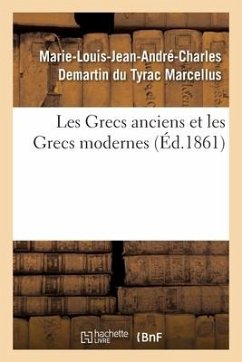 Les Grecs Anciens Et Les Grecs Modernes - Marcellus, Marie-Louis-Jean-André-Charles Demartin Du Tyrac