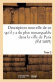 Description Nouvelle de CE Qu'il Y a de Plus Remarquable Dans La Ville de Paris. Tome 2