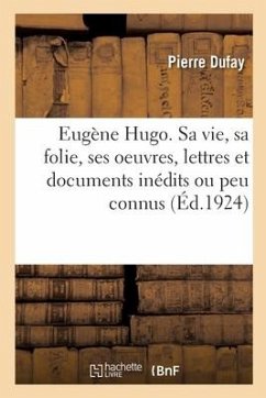 Eugène Hugo. Sa Vie, Sa Folie, Ses Oeuvres, Lettres Et Documents Inédits Ou Peu Connus - Dufay, Pierre