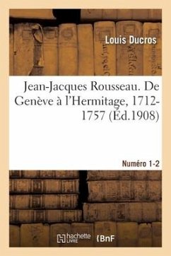 Jean-Jacques Rousseau. de Genève À l'Hermitage, 1712-1757. Numéro 1-2 - Ducros, Louis