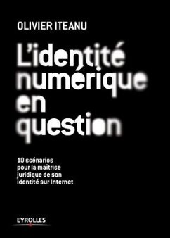 L'identité numérique en question: 10 scénarios pour la maîtrise juridique de son identité sur Internet - Iteanu, Olivier