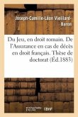 Du Jeu, en droit romain. De l'Assurance en cas de décès en droit français. Thèse de doctorat