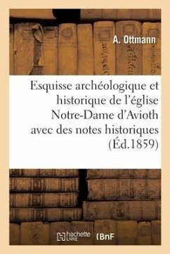 Esquisse Archéologique Et Historique de l'Église Notre-Dame d'Avioth Avec Des Notes Historiques - Ottmann-A